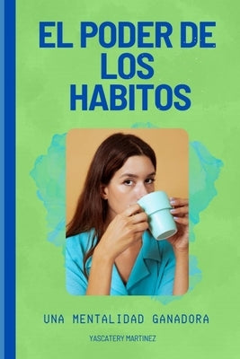 El Poder de Los Habitos: una mentalidad ganadora by Martínez, Yascatery