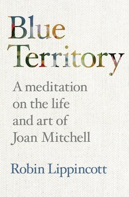 Blue Territory: A meditation on the life and work of Joan Mitchell Paperback Rabbit House Press