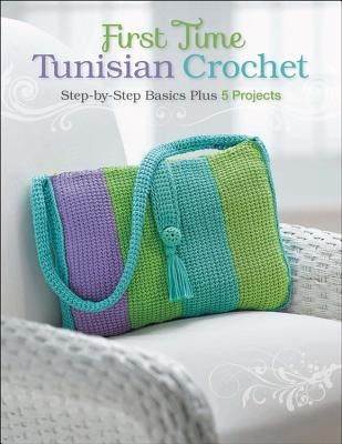 First Time Tunisian Crochet: Step-By-Step Basics Plus 5 Projects Paperback Quarry Books