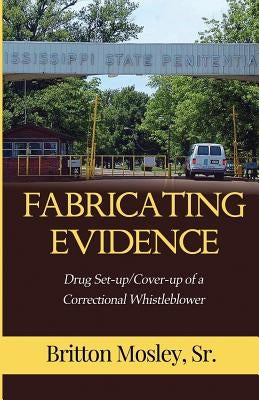 Fabricating Evidence: Drug Set-up/Cover-up of a Correctional Whistleblower Paperback Mighty Monarch Publishing