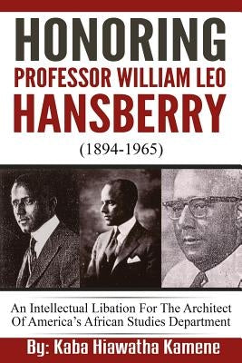 Honoring Professor William Leo Hansberry (1894-1965): An Intellectual Libation For The Architect Of America's African Studies Department Paperback Createspace Independent Publishing Platform