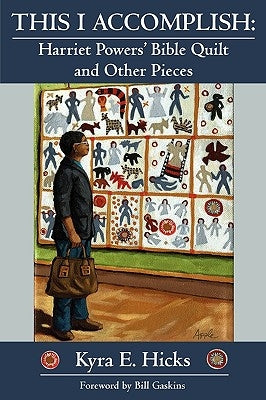 This I Accomplish: Harriet Powers' Bible Quilt and Other Pieces Paperback Black Threads Press
