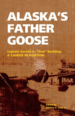Alaska's Father Goose: Captain Gerald A. Bud Bodding: A Career in Aviation Paperback Hancock House
