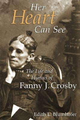 Her Heart Can See: The Life and Hymns of Fanny J. Crosby Paperback William B. Eerdmans Publishing Company