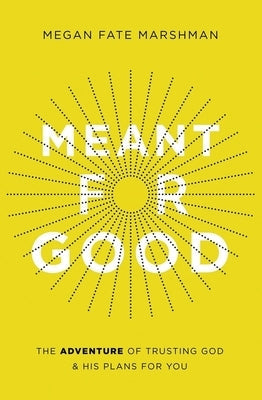 Meant for Good: The Adventure of Trusting God and His Plans for You by Marshman, Megan Fate - Corrections Bookstore