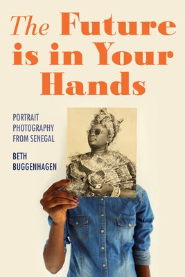 The Future Is in Your Hands: Portrait Photography from Senegal Paperback Indiana University Press