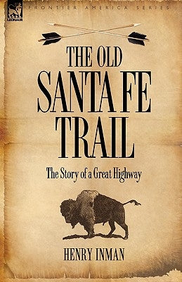 The Old Santa Fe Trail: the Story of a Great Highway Paperback Leonaur Ltd