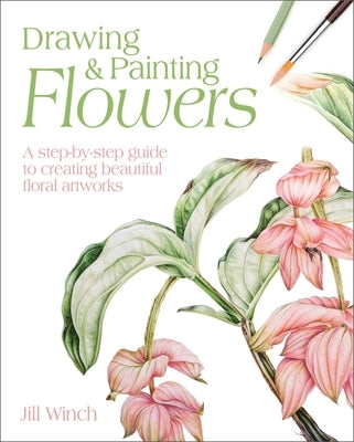 Drawing & Painting Flowers: A Step-By-Step Guide to Creating Beautiful Floral Artworks Paperback Sirius Entertainment