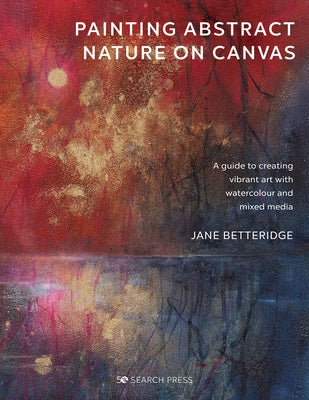 Painting Abstract Nature on Canvas: A Guide to Creating Vibrant Art with Watercolour and Mixed Media Paperback Search Press