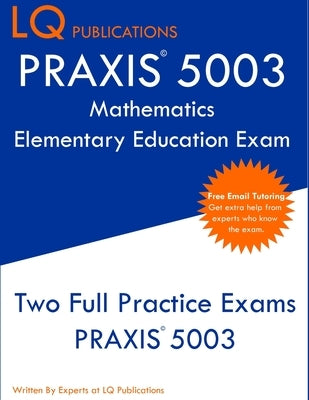 PRAXIS 5003 Mathematics Elementary Education Exam: Two Full Practice Exams PRAXIS 5003 Paperback Lq Pubications
