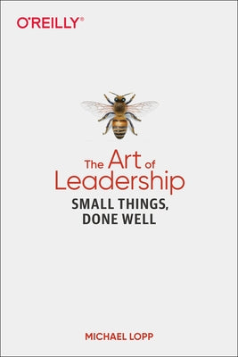 The Art of Leadership: Small Things, Done Well Paperback O'Reilly Media