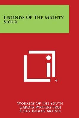 Legends of the Mighty Sioux Paperback Literary Licensing, LLC