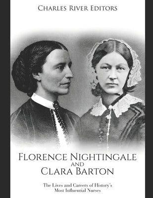 Florence Nightingale and Clara Barton: The Lives and Careers of History's Most Influential Nurses Paperback Independently Published