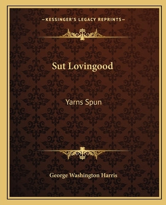 Sut Lovingood: Yarns Spun Paperback Kessinger Publishing