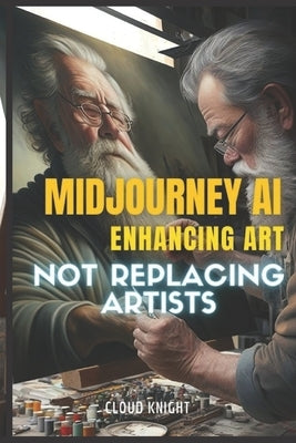 Midjourney AI: Enhancing Art, Not Replacing Artists Paperback Independently Published