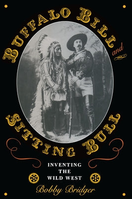 Buffalo Bill and Sitting Bull: Inventing the Wild West Paperback University of Texas Press