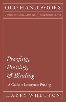 Proofing, Pressing, & Binding - A Guide to Letterpress Printing Paperback Old Hand Books