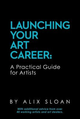 Launching Your Art Career: A Practical Guide for Artists Paperback Createspace Independent Publishing Platform