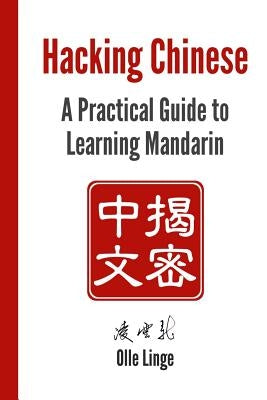 Hacking Chinese: A Practical Guide to Learning Mandarin Paperback Createspace Independent Publishing Platform