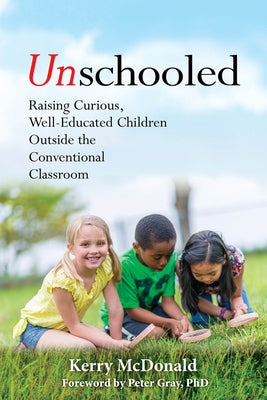 Unschooled: Raising Curious, Well-Educated Children Outside the Conventional Classroom Paperback Chicago Review Press