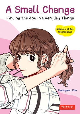 A Small Change: Finding the Joy in Everyday Things (a Korean Graphic Novel) by Kim