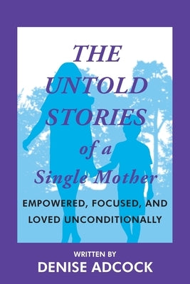 The Untold Stories of a Single Mother: Empowered, Focused, and Loved Unconditionally Paperback Christian Faith Publishing