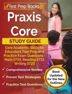 Praxis Core Study Guide: Core Academic Skills for Educators Test Prep and Practice Exam Questions - Math 5733, Reading 5713, Writing 5723 [Book Paperback Test Prep Books