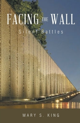 Facing the Wall: Silent Battles by King, Mary S.