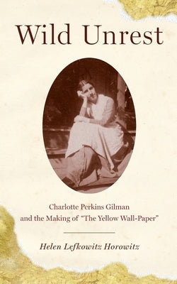Wild Unrest: Charlotte Perkins Gilman and the Making of the Yellow Wall-Paper Paperback Oxford University Press, USA