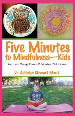Five Minutes to Mindfulness-Kids: Because Being Yourself Needn't Take Time Paperback Balboa Press