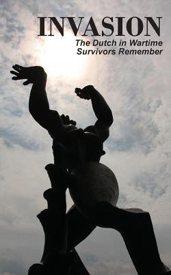 Invasion: The Dutch in Wartime, Survivors Remember Paperback Mokeham Publishing Inc.