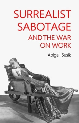 Surrealist Sabotage and the War on Work Paperback Manchester University Press