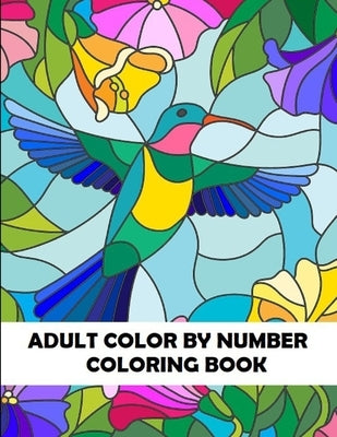 Adult Color By Number Coloring Book: Large Print Birds, Flowers, Animals and Pretty Patterns Independently Published