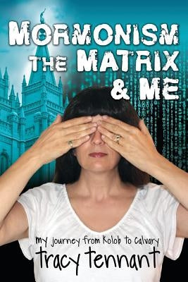 Mormonism, the Matrix, and Me: My Journey from Kolob to Calvary Paperback Right Track Publishing