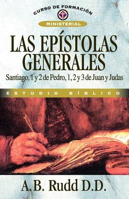 Las Epístolas Generales: Santiago, 1 Y 2 de Pedro, 1, 2 Y 3 de Juan Y Judas by Rudd, A. B.