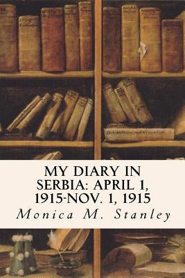 My Diary in Serbia: April 1, 1915-Nov. 1, 1915 Paperback Createspace Independent Publishing Platform