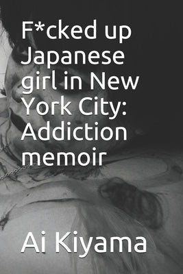 F*cked up Japanese girl in New York City: Addiction memoir Paperback Independently Published