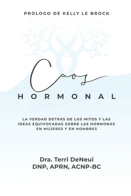 Caos Hormonal: La verdad detrás de los mitos y las ideas equivocadas sóbre las hormonas en mujeres y en hombres by Deneui, Terri