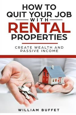 How to Quit Your Job with Rental Properties: 2 Manuscripys What the World's Best Real Estate Investors Know That You Don't, and How You Can Use It to by Buffet, William