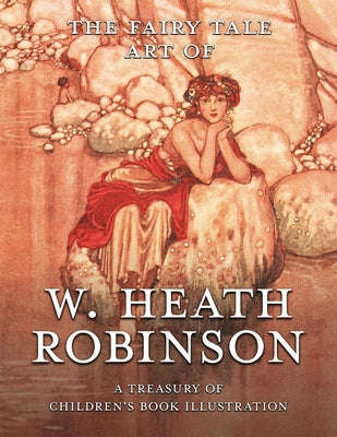 The Fairy Tale Art of W. Heath Robinson: A Treasury of Children's Book Illustration Paperback Pook Press