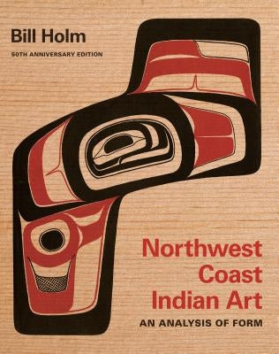 Northwest Coast Indian Art: An Analysis of Form, 50th Anniversary Edition University of Washington Press