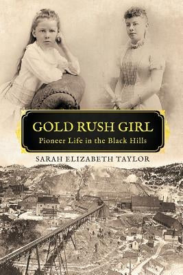 Gold Rush Girl: Pioneer Life in the Black Hills Willow Glen Publications
