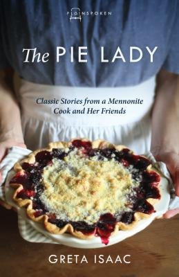 The Pie Lady: Classic Stories from a Mennonite Cook and Her Friends Paperback Herald Press (VA)