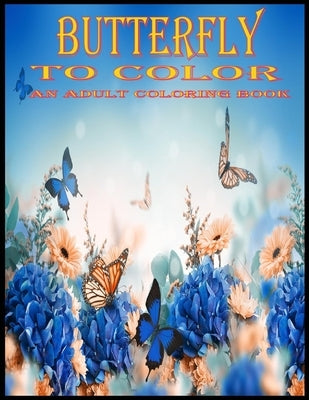 Butterfly To Color An Adult Coloring Book Paperback Independently Published