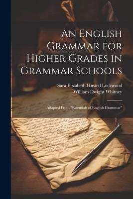 An English Grammar for Higher Grades in Grammar Schools: Adapted From "Essentials of English Grammar" Paperback Legare Street Press