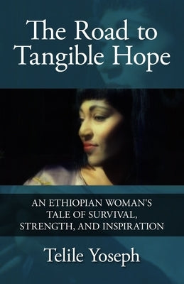 The Road to Tangible Hope: An Ethiopian Woman's Tale of Survival, Strength, and Inspiration Paperback Adu Publishing