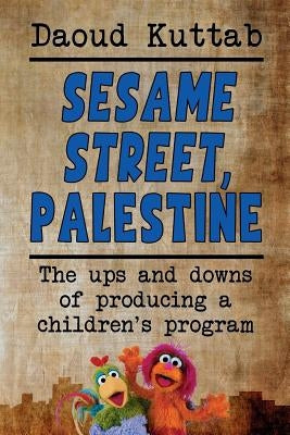 Sesame Street, Palestine: Taking Sesame Street to the Children of Palestine: Daoud Kuttab's Personal Story Paperback BearManor Media