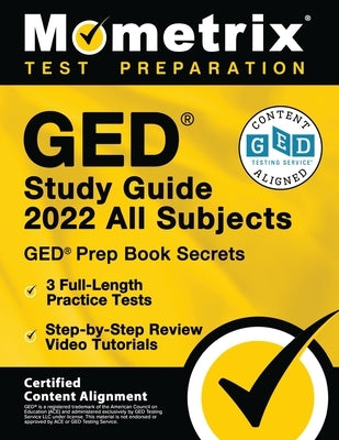 GED Study Guide 2022 All Subjects - GED Prep Book Secrets, 3 Full-Length Practice Tests, Step-by-Step Review Video Tutorials: [Certified Content Align Paperback Mometrix Media LLC