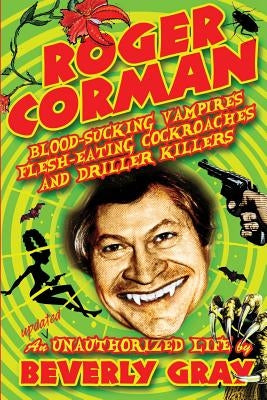 Roger Corman: Blood-Sucking Vampires, Flesh-Eating Cockroaches, and Driller Killers: 3rd edition Paperback AZ Ferris Publications