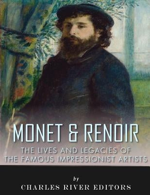 Monet & Renoir: The Lives and Legacies of the Famous Impressionist Artists Paperback Createspace Independent Publishing Platform